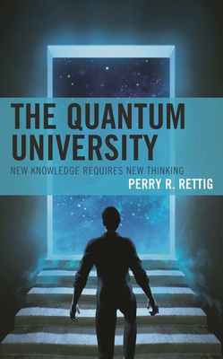 The Quantum University: New Knowledge Requires New Thinking - Rettig, Perry R