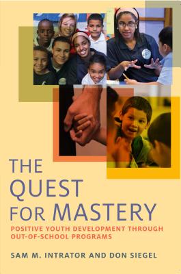The Quest for Mastery: Positive Youth Development Through Out-of-School Programs - Intrator, Sam M., and Siegel, Don