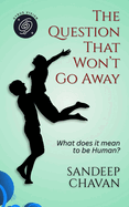 The Question That Won't Go Away: What does it mean to be human?