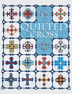 The Quilted Cross - Watts, J Michelle