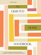 The Quilted Home Handbook: A Guide to Developing Your Quilting Skills Including 15+ Patterns for Items Around Your Home