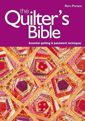 The Quilter's Bible: Essential Quilting and Patchwork Techniques - Patrick, Ruth