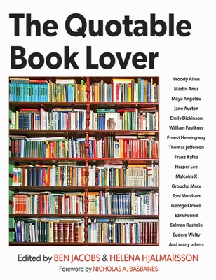 The Quotable Book Lover - Jacobs, Ben (Editor), and Hjalmarsson, Helena (Editor), and Basbanes, Nicholas A (Foreword by)
