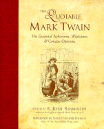 The Quotable Mark Twain: His Essential Aphorisms, Witticisms & Concise Opinions