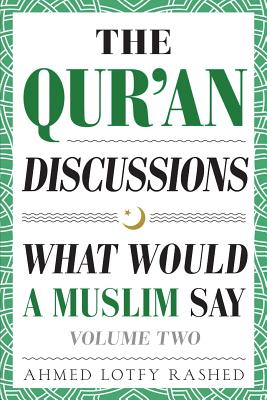 The Qur'an Discussions: What Would a Muslim Say (Volume 2) - Rashed, Ahmed Lotfy