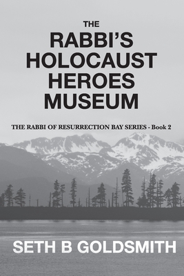 The Rabbi's Holocaust Heroes Museum - Goldsmith, Seth B