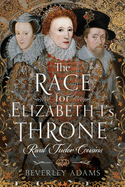 The Race for Elizabeth I's Throne: Rival Tudor Cousins