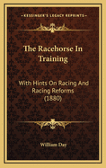 The Racehorse in Training: With Hints on Racing and Racing Reforms (1880)