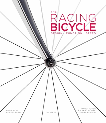 The Racing Bicycle: Design, Function, Speed - Moore, Richard (Editor), and Benson, Daniel (Editor), and Penn, Robert (Foreword by)