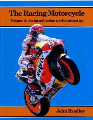 The Racing Motorcycle: Volume 3: An Introduction to Chassis Set Up - Bradley, John