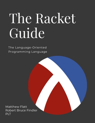 The Racket Guide - Flatt, Matthew, and Findler, Robert Bruce, and Plt