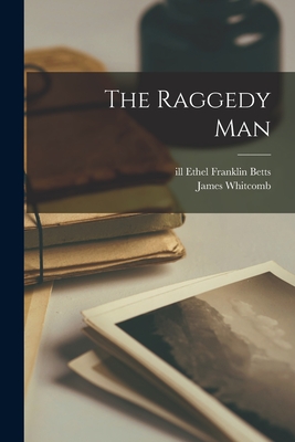 The Raggedy Man - Riley, James Whitcomb 1849-1916, and Betts, Ethel Franklin Ill (Creator)