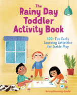 The Rainy Day Toddler Activity Book: 100+ Fun Early Learning Activities for Inside Play