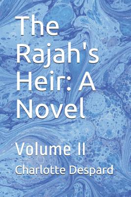 The Rajah's Heir: A Novel: Volume II - Despard, Charlotte