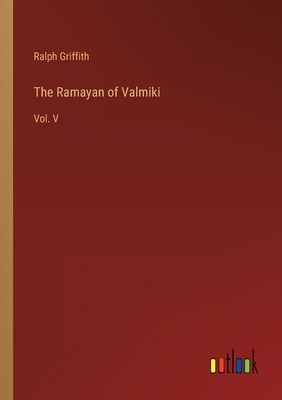 The Ramayan of Valmiki: Vol. V - Griffith, Ralph