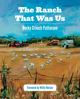 The Ranch That Was Us - Patterson, Becky Crouch, and Nelson, Willie (Foreword by)