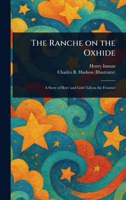 The Ranche on the Oxhide - Inman, Henry, and Hudson, Charles B (Charles Bradford)