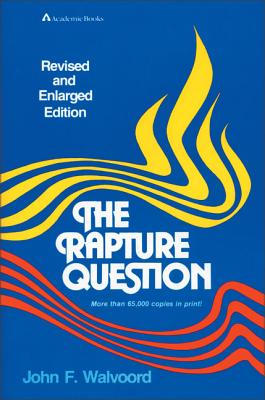 The Rapture Question - Walvoord, John F, Th.D.