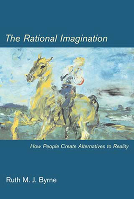 The Rational Imagination: How People Create Alternatives to Reality - Byrne, Ruth M J