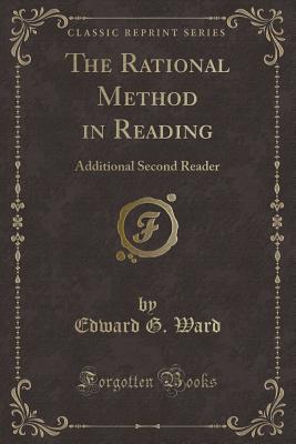 The Rational Method in Reading: Additional Second Reader (Classic Reprint) - Ward, Edward G