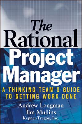 The Rational Project Manager: A Thinking Team's Guide to Getting Work Done - Longman, A, and Mullins, Jim