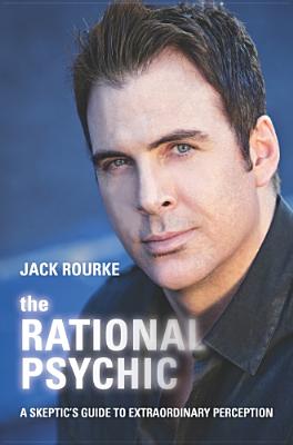 The Rational Psychic: A Skeptic's Guide to Extraordinary Perception - Rourke, Jack, and Taff, Barry (Foreword by)