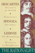 The Rationalists Descartes: Discourse on Method & Meditations; Spinoza: Ethics; Leibniz: Monadology & Discourse on Metaphysics