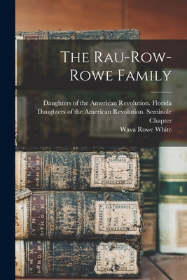 The Rau-Row-Rowe Family - White, Wava Rowe, and Daughters of the American Revolution (Creator)