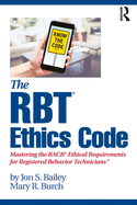 The RBT� Ethics Code: Mastering the BACB? Ethical Requirements for Registered Behavior TechniciansTM
