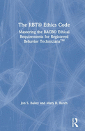 The RBT� Ethics Code: Mastering the BACB� Ethical Requirements for Registered Behavior TechniciansTM