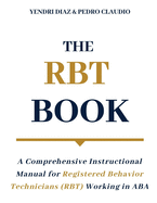 The RBT Book: A Comprehensive Instructional Manual for Registered Behavior Technicians (RBT) Working in ABA
