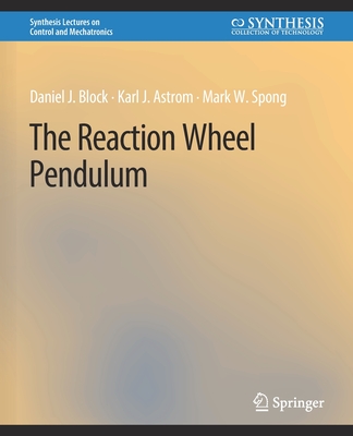 The Reaction Wheel Pendulum - Block, Daniel J, and �str�m, Karl J, and Spong, Mark W