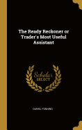 The Ready Reckoner or Trader's Most Useful Assistant