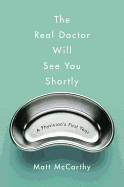 The Real Doctor Will See You Shortly: A Physician's First Year