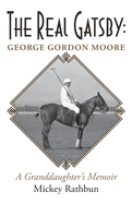 The Real Gatsby George Gordon Moore: A Granddaughter's Memoir