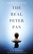 The Real Peter Pan: J. M. Barrie and the Boy Who Inspired Him