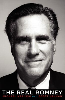 The Real Romney - Kranish, Michael, and Helman, Scott