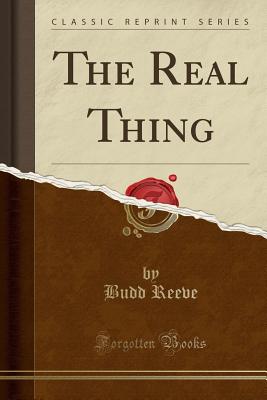 The Real Thing (Classic Reprint) - Reeve, Budd