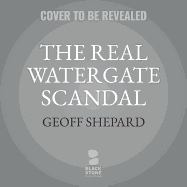 The Real Watergate Scandal: Collusion, Conspiracy, and the Plot That Brought Nixon Down