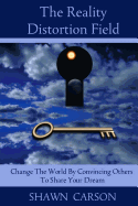 The Reality Distortion Field: Change the World by Convincing Others to Share Your Dream