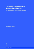 The Really Useful Book of Science Experiments: 100 Easy Ideas for Primary School Teachers