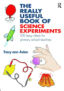 The Really Useful Book of Science Experiments: 100 Easy Ideas for Primary School Teachers