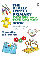 The Really Useful Primary Design and Technology Book: Subject knowledge and lesson ideas