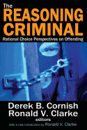 The Reasoning Criminal: Rational Choice Perspectives on Offending