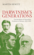 The Reception of Darwinian Evolution in Britain, 1859-1909: Darwinism's Generations