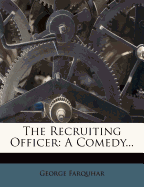 The Recruiting Officer: A Comedy
