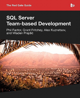 The Red Gate Guide to SQL Server Team-based Development - Prajdic, Mladen, and Fritchey, Grant, and Kuznetsov, Alex