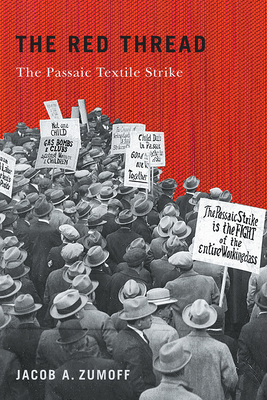 The Red Thread: The Passaic Textile Strike - Zumoff, Jacob A.