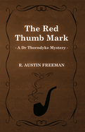 The Red Thumb Mark (A Dr Thorndyke Mystery)