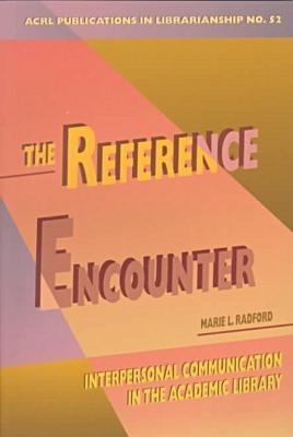 The Reference Encounter: Interpersonal Communication in the Academic Library - Radford, Marie
